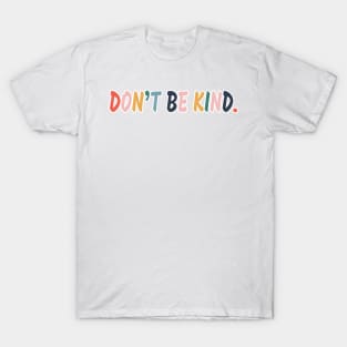 Don't be kind. T-Shirt